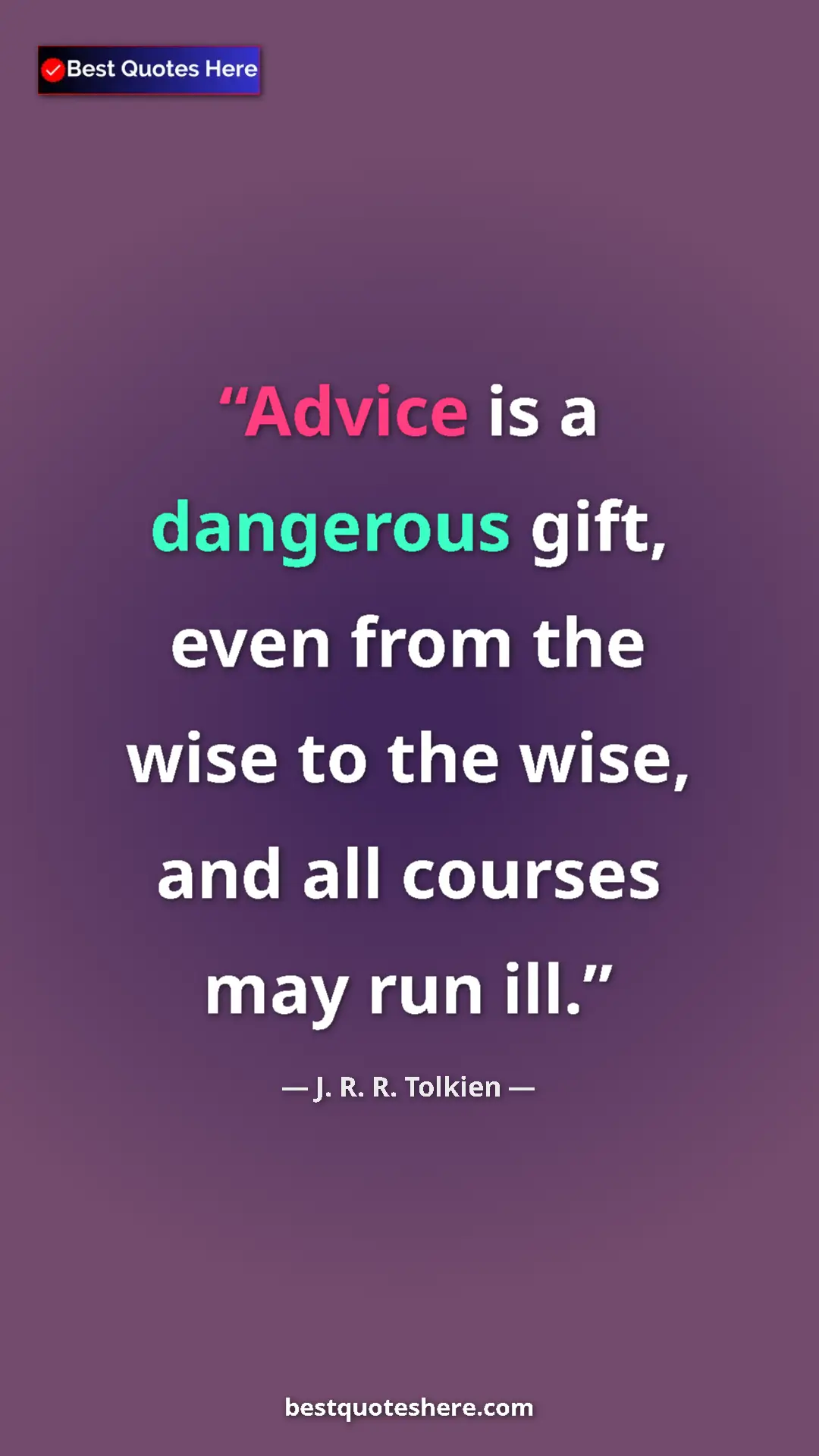 J. R. R. Tolkien Quote Card: "Advice is a dangerous gift, even from the wise to the wise,..." Pinterest quote poster by J. R. R. Tolkien: "Advice is a dangerous gift, even from the wise to the wise,..."
