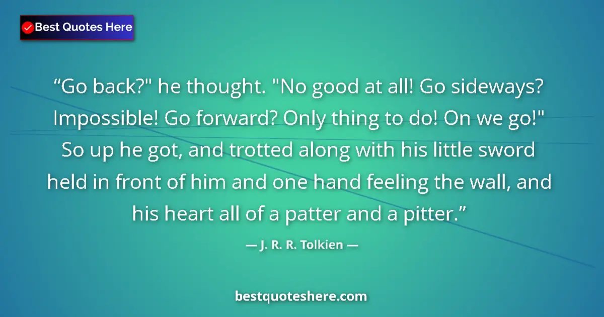 Quote by J. R. R. Tolkien: Go back?" he thought. "No good at all! Go sideways