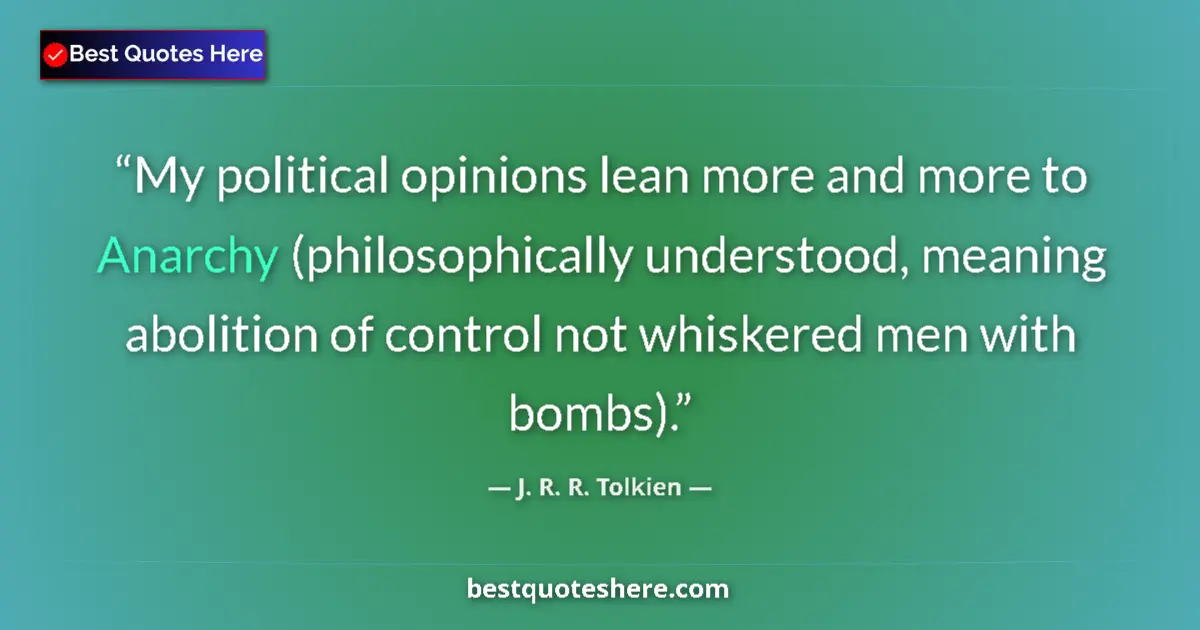 Quote by J. R. R. Tolkien: My political opinions lean more and more to Anarch
