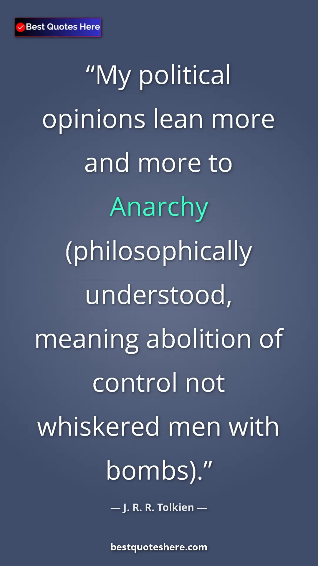 Pinterest quote poster by J. R. R. Tolkien: "My political opinions lean more and more to Anarchy..."