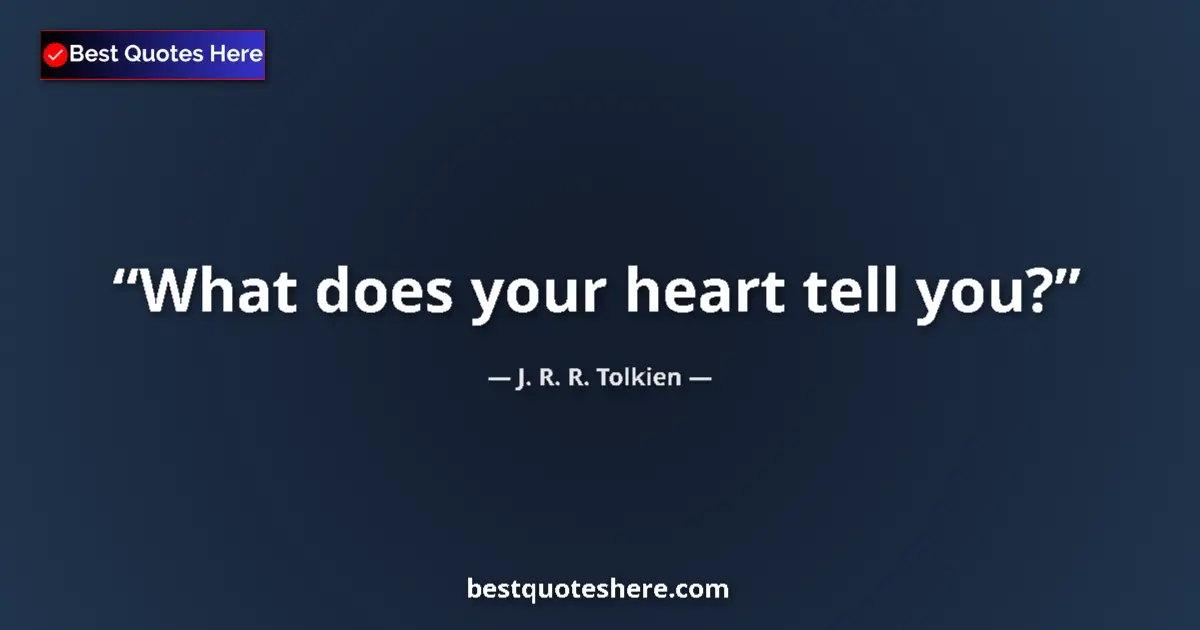 Quote by J. R. R. Tolkien: What does your heart tell you?...