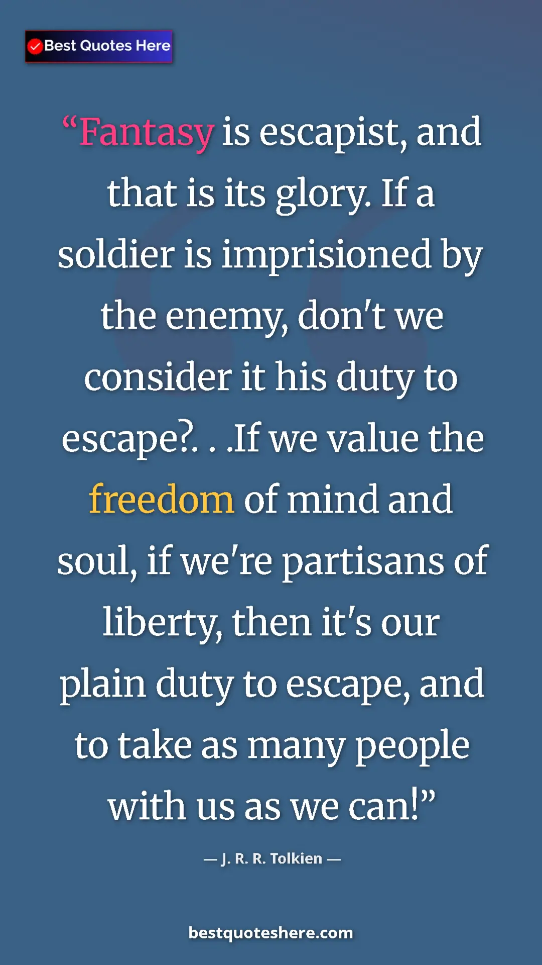 J. R. R. Tolkien Quote Card: "Fantasy is escapist, and that is its glory. If a soldier is..." Pinterest quote poster by J. R. R. Tolkien: "Fantasy is escapist, and that is its glory. If a soldier is..."