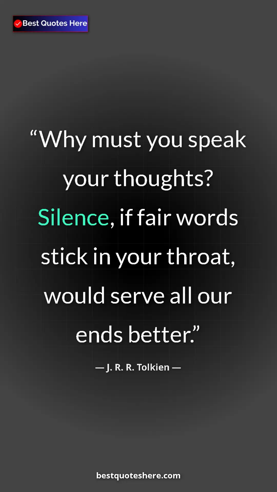 Pinterest quote poster by J. R. R. Tolkien: "Why must you speak your thoughts? Silence, if fair words..."