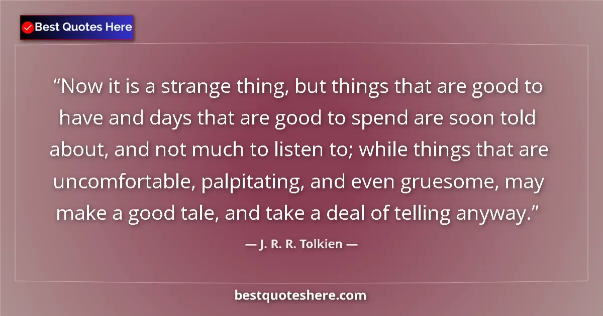 Quote by J. R. R. Tolkien: Now it is a strange thing, but things that are good to have and days that are good to spend are soon...