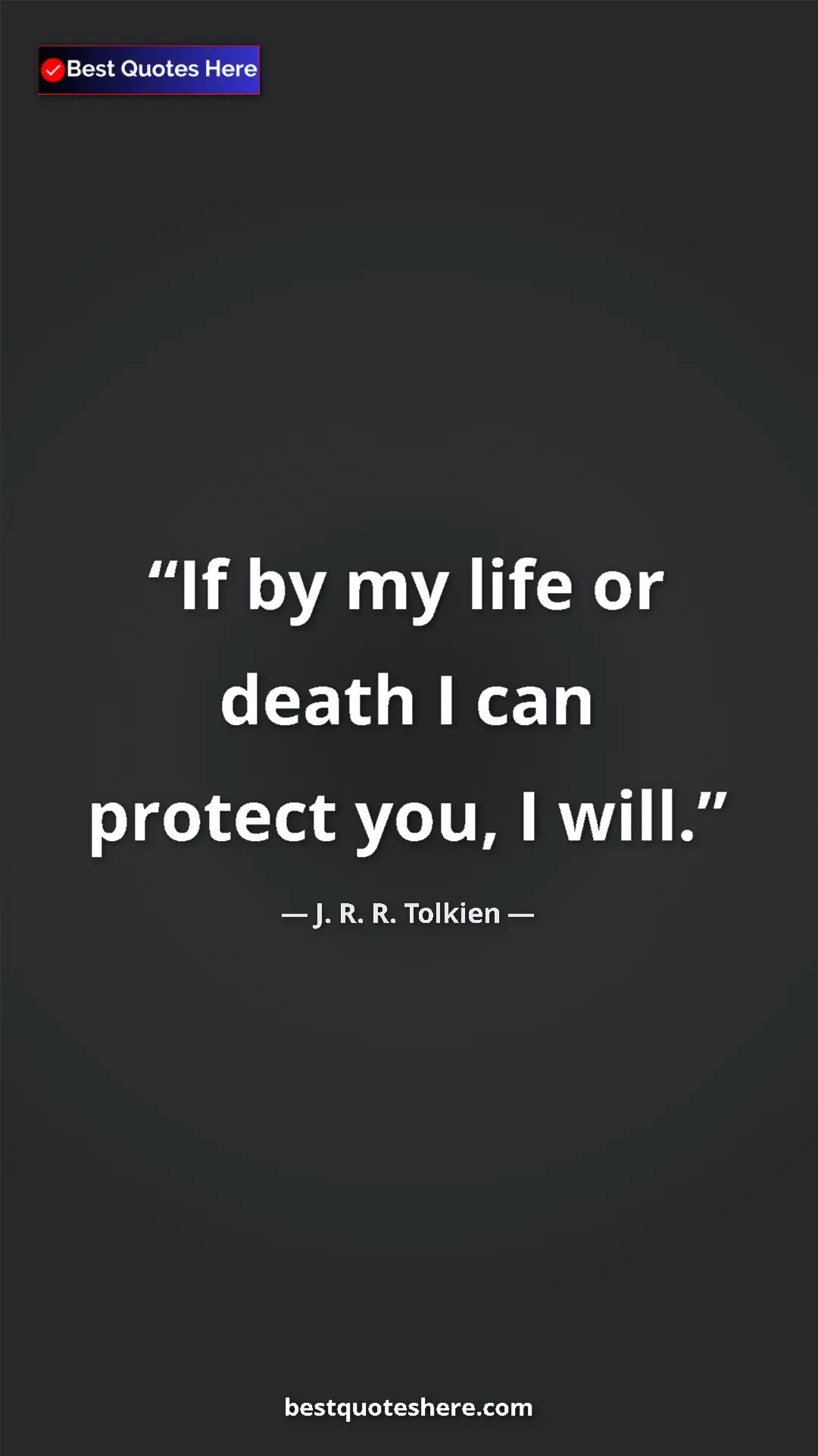 Pinterest quote poster by J. R. R. Tolkien: "If by my life or death I can protect you, I will."