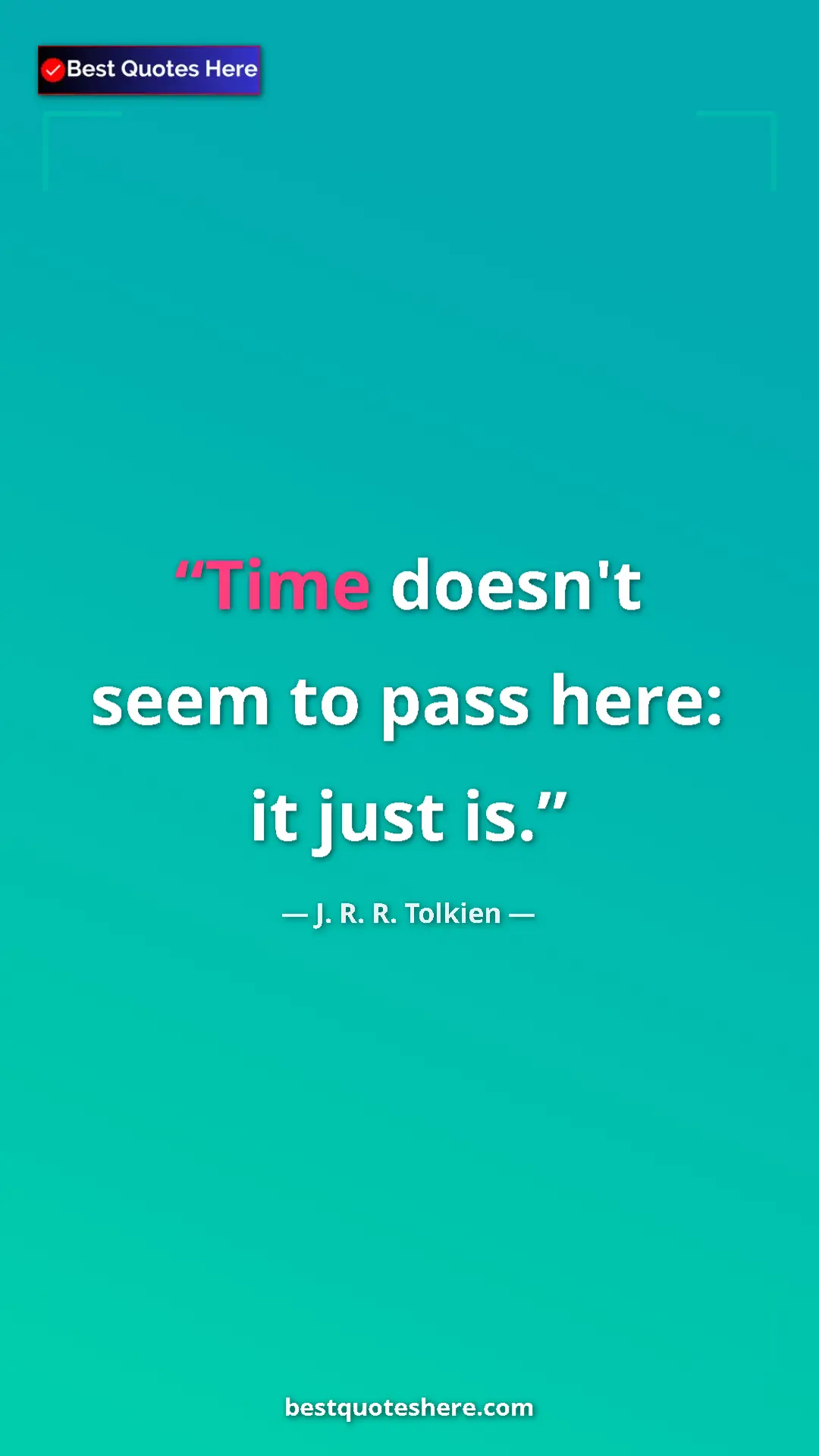 Pinterest quote poster by J. R. R. Tolkien: "Time doesn't seem to pass here: it just is."