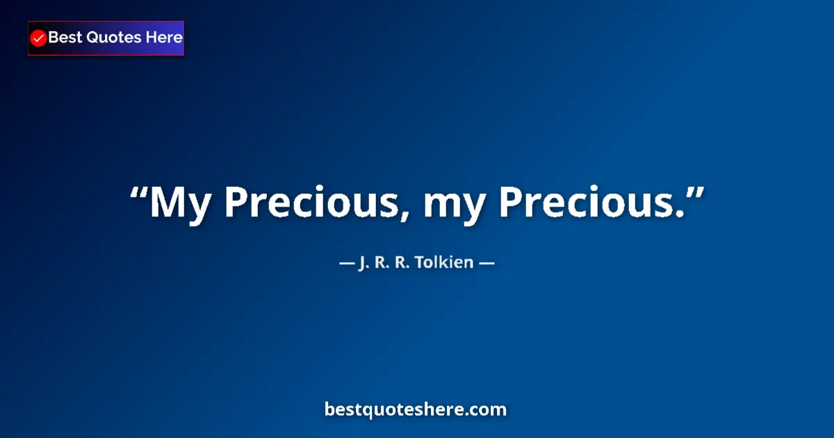 Quote by J. R. R. Tolkien: My Precious, my Precious....