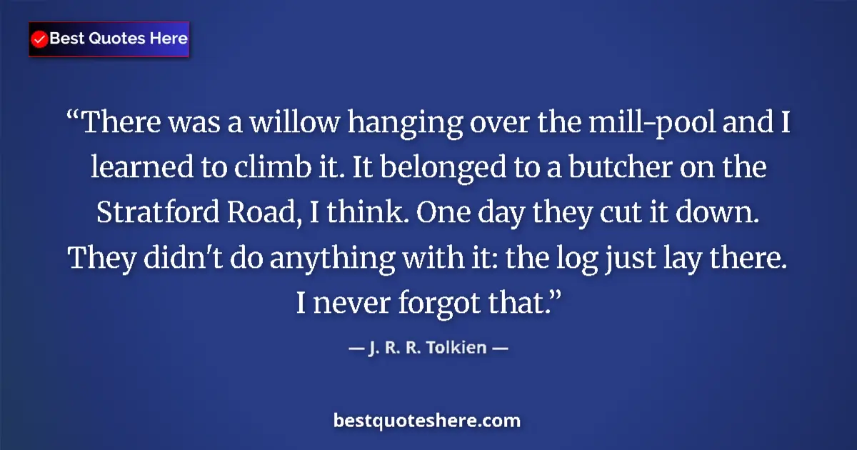 Quote by J. R. R. Tolkien: There was a willow hanging over the mill-pool and