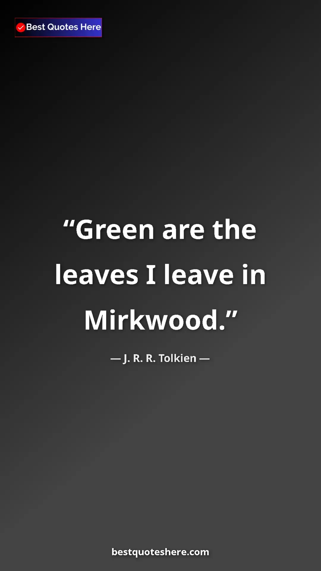 Pinterest quote poster by J. R. R. Tolkien: "Green are the leaves I leave in Mirkwood."