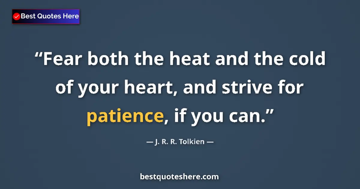 Quote by J. R. R. Tolkien: Fear both the heat and the cold of your heart, and