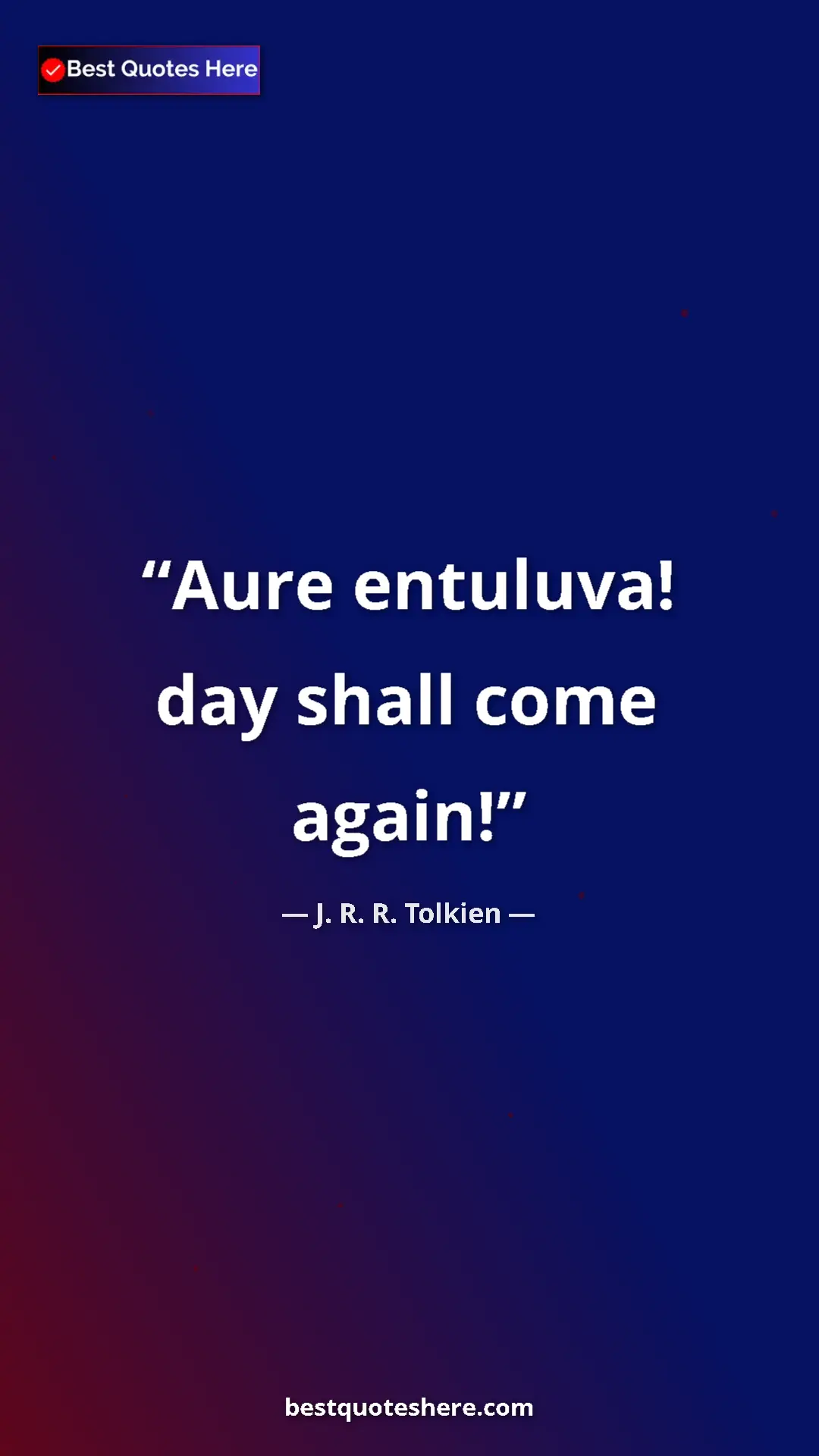 Pinterest quote poster by J. R. R. Tolkien: "Aure entuluva! day shall come again!"