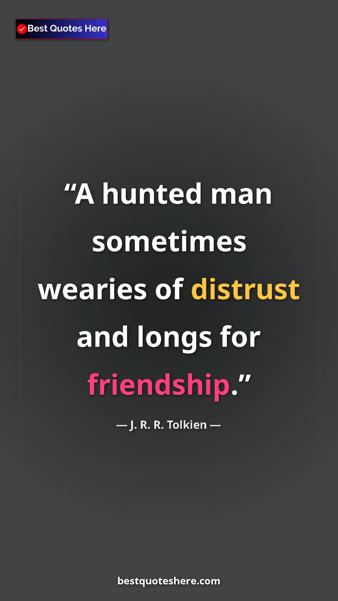 Pinterest quote poster by J. R. R. Tolkien: "A hunted man sometimes wearies of distrust and longs for..."
