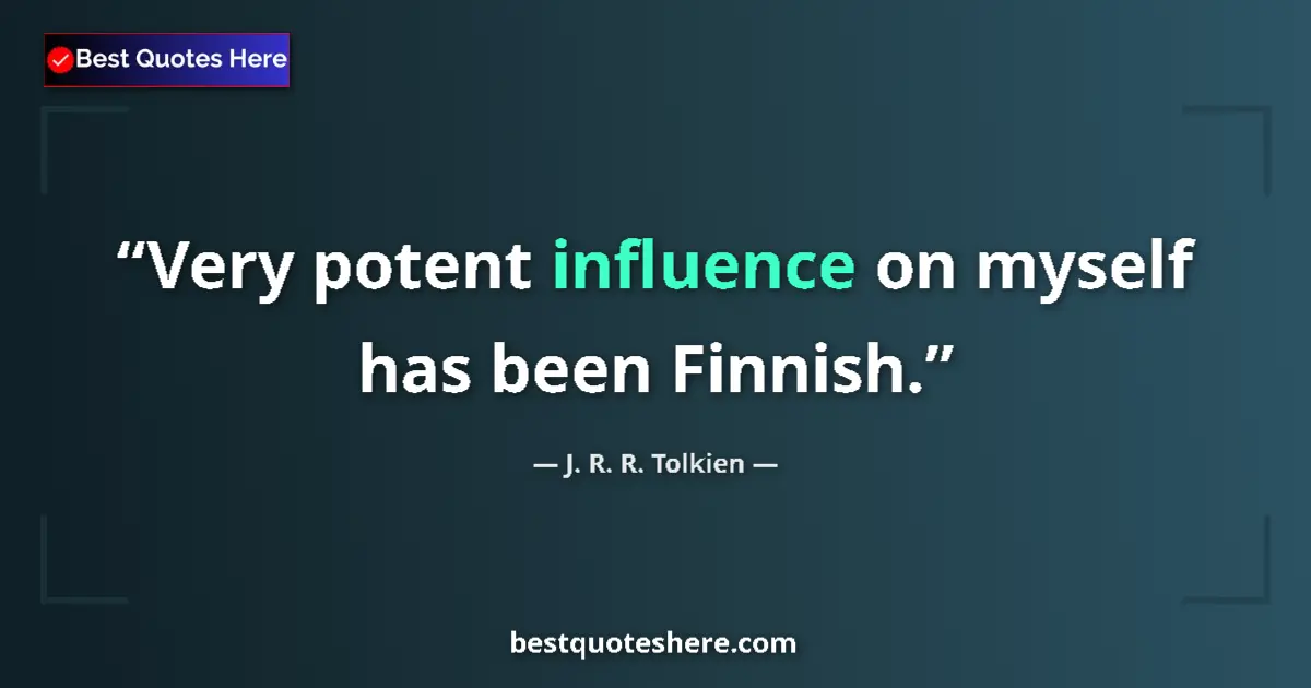 Quote by J. R. R. Tolkien: Very potent influence on myself has been Finnish....