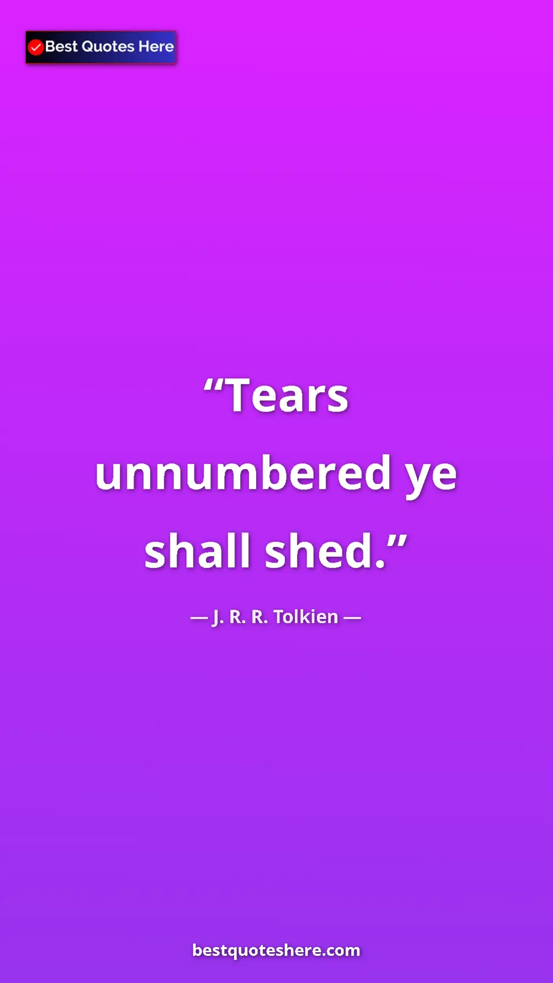 Pinterest quote poster by J. R. R. Tolkien: "Tears unnumbered ye shall shed."