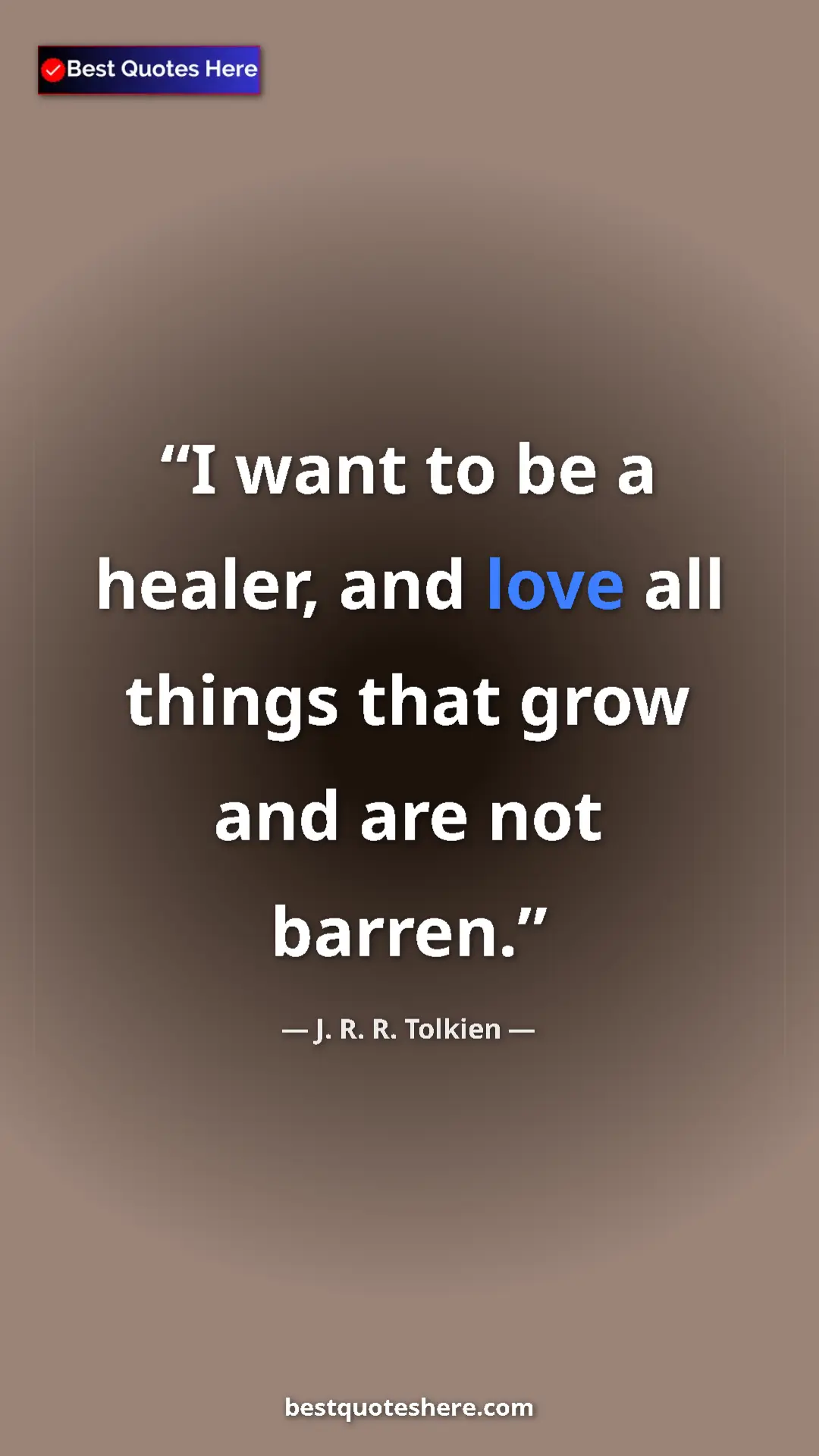 Pinterest quote poster by J. R. R. Tolkien: "I want to be a healer, and love all things that grow and..."