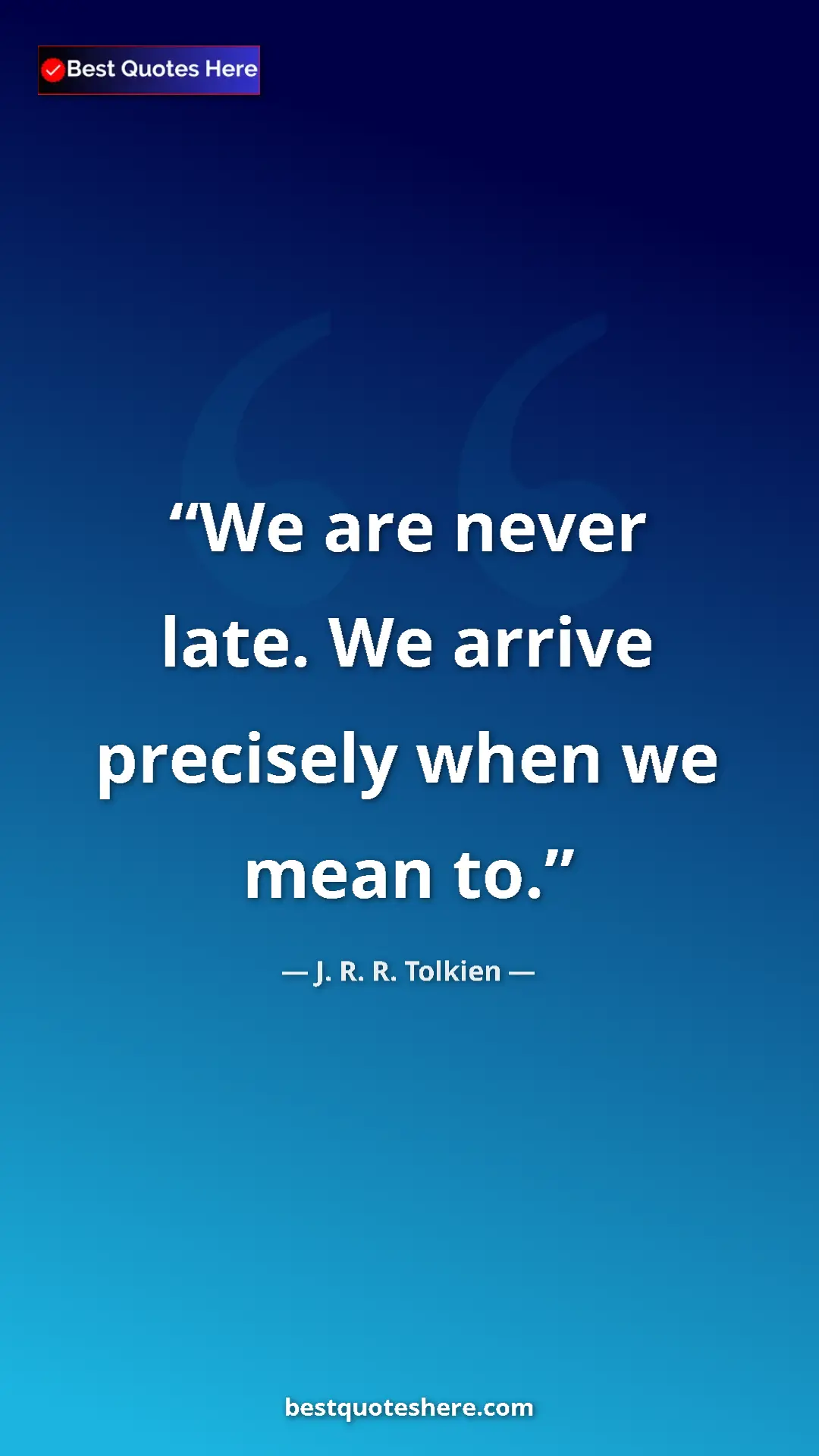 Pinterest quote poster by J. R. R. Tolkien: "We are never late. We arrive precisely when we mean to."