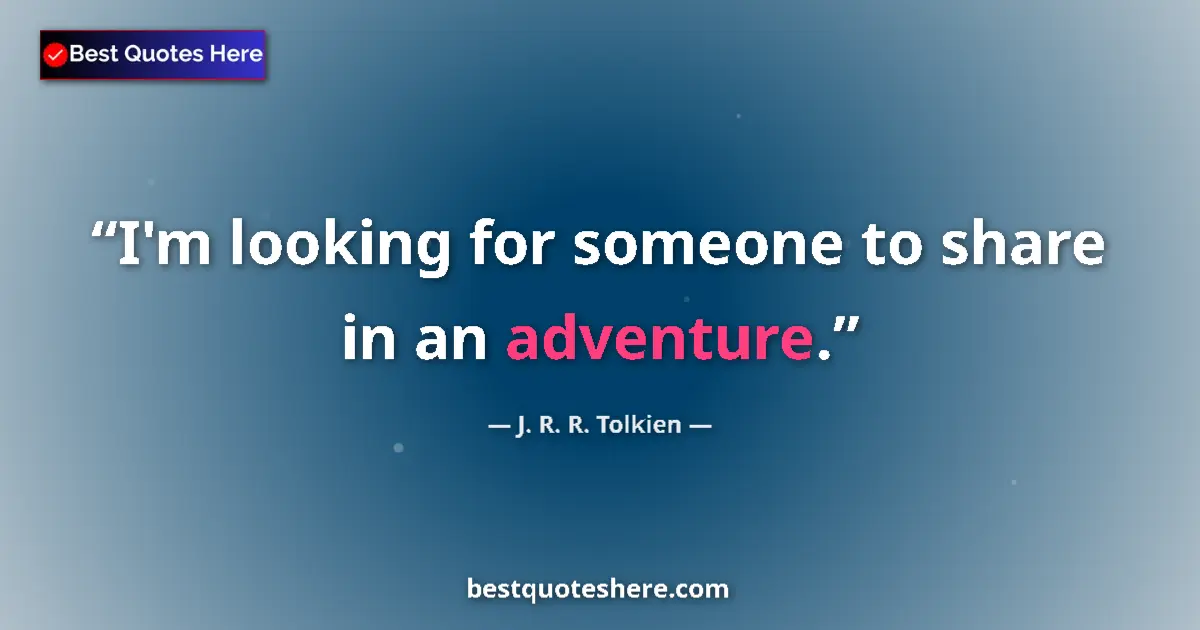 Quote by J. R. R. Tolkien: I'm looking for someone to share in an adventure....