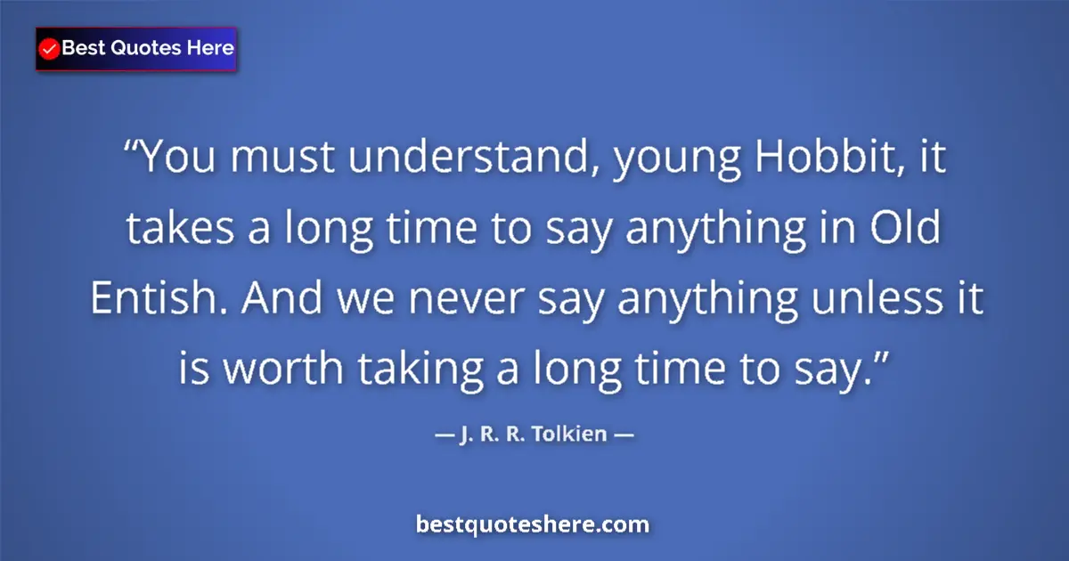 Quote by J. R. R. Tolkien: You must understand, young Hobbit, it takes a long time to say anything in Old Entish. And we never ...