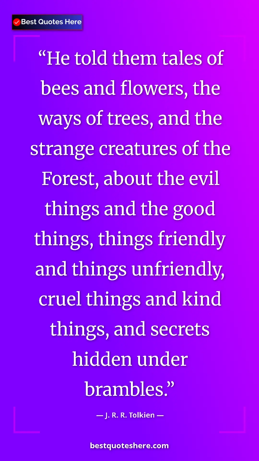 Pinterest quote poster by J. R. R. Tolkien: "He told them tales of bees and flowers, the ways of trees,..."