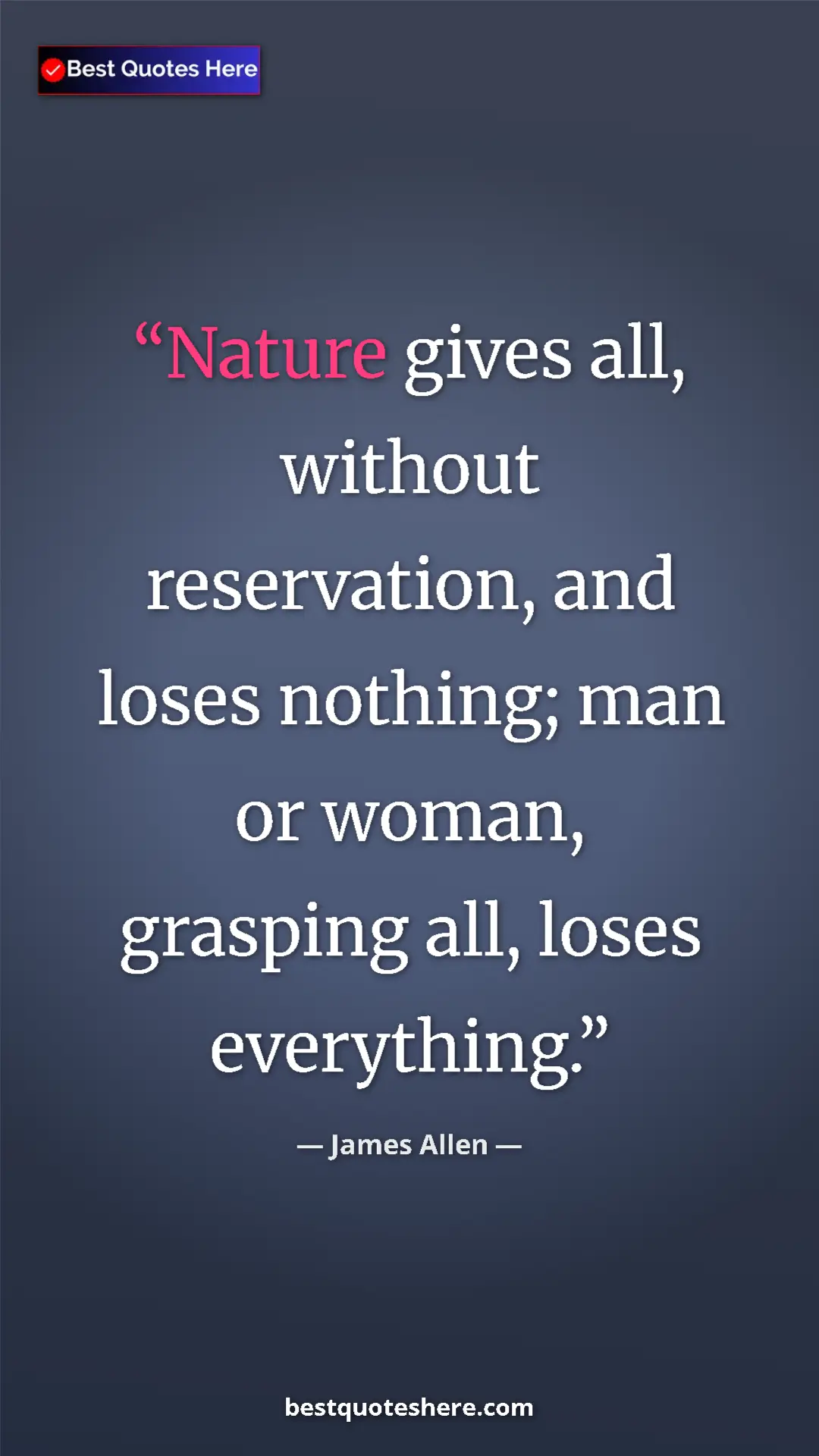 Pinterest quote poster by James Allen: "Nature gives all, without reservation, and loses nothing;..."