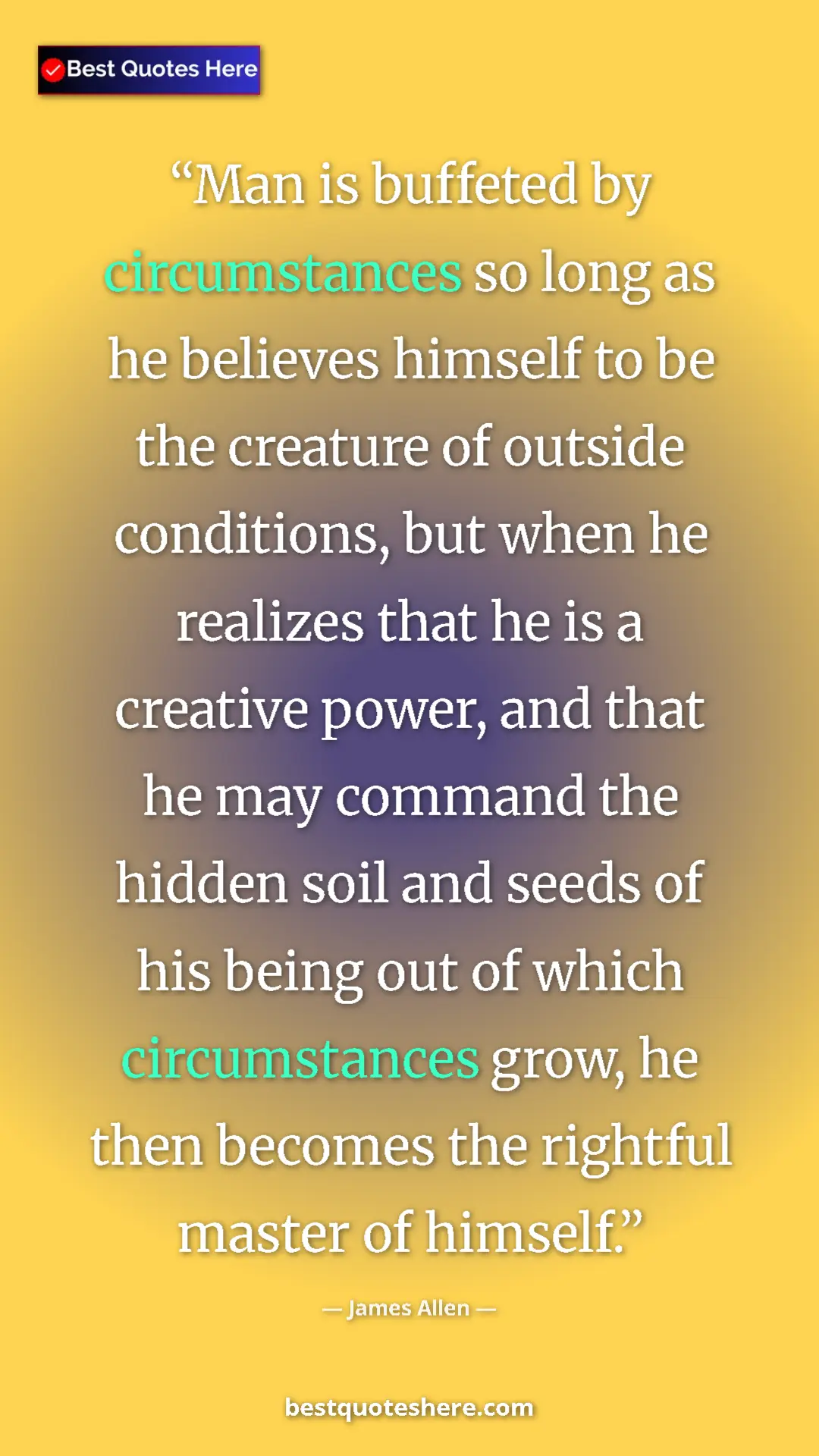 James Allen Quote Card: "Man is buffeted by circumstances so long as he believes..." Pinterest quote poster by James Allen: "Man is buffeted by circumstances so long as he believes..."