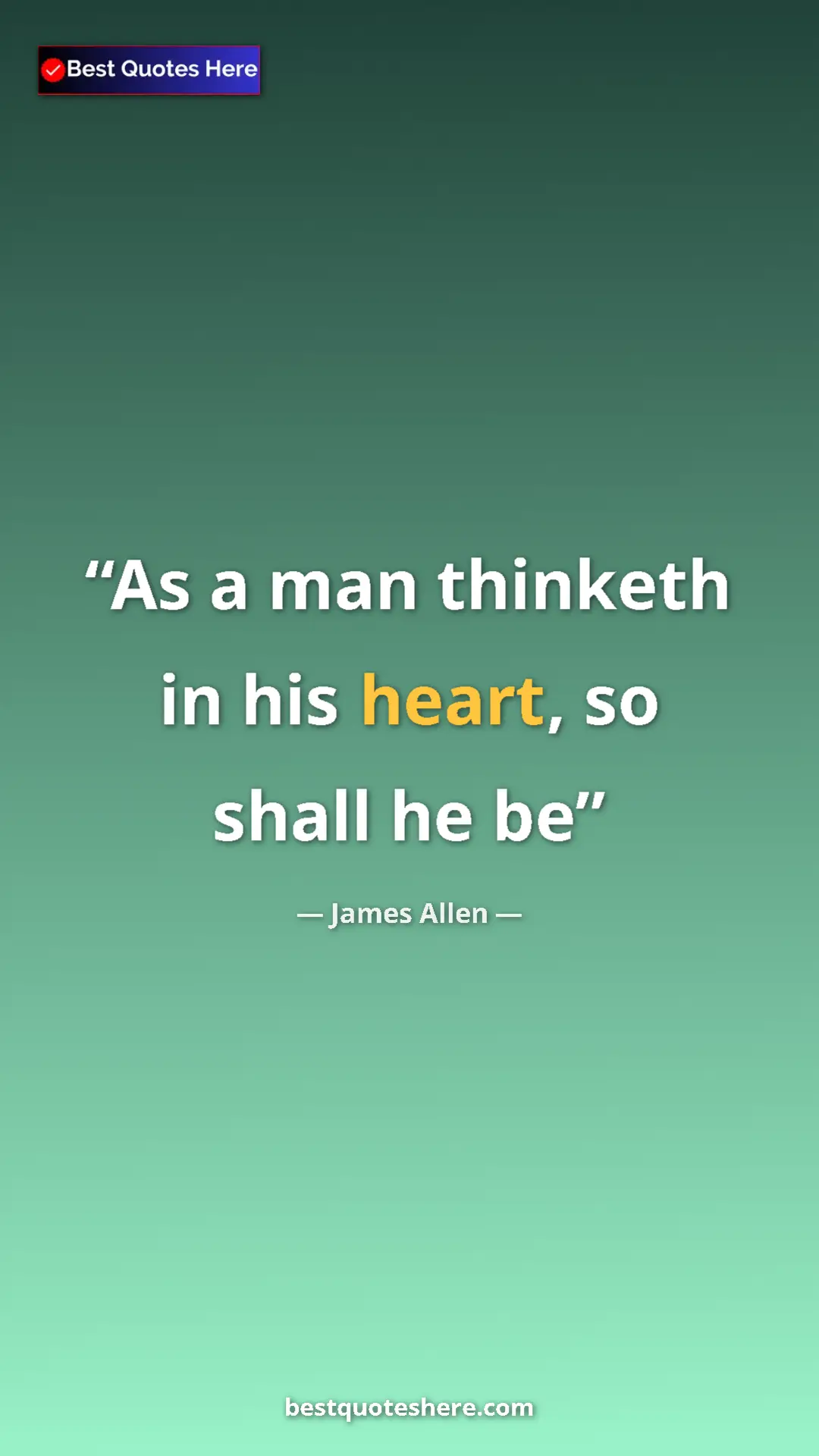 James Allen Quote Card: "As a man thinketh in his heart, so shall he be" Pinterest quote poster by James Allen: "As a man thinketh in his heart, so shall he be"