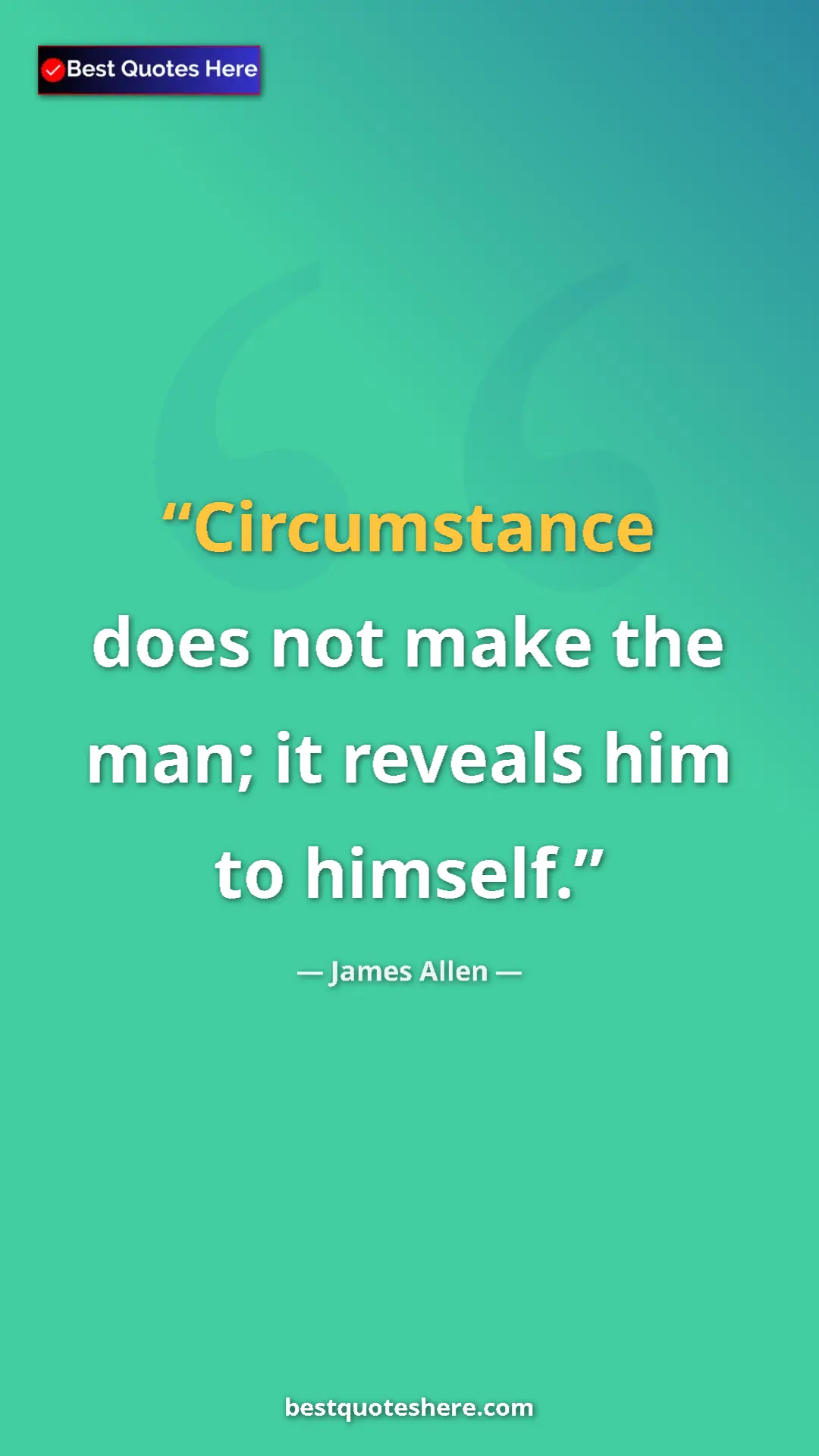 James Allen Quote Card: "Circumstance does not make the man; it reveals him to..." Pinterest quote poster by James Allen: "Circumstance does not make the man; it reveals him to..."