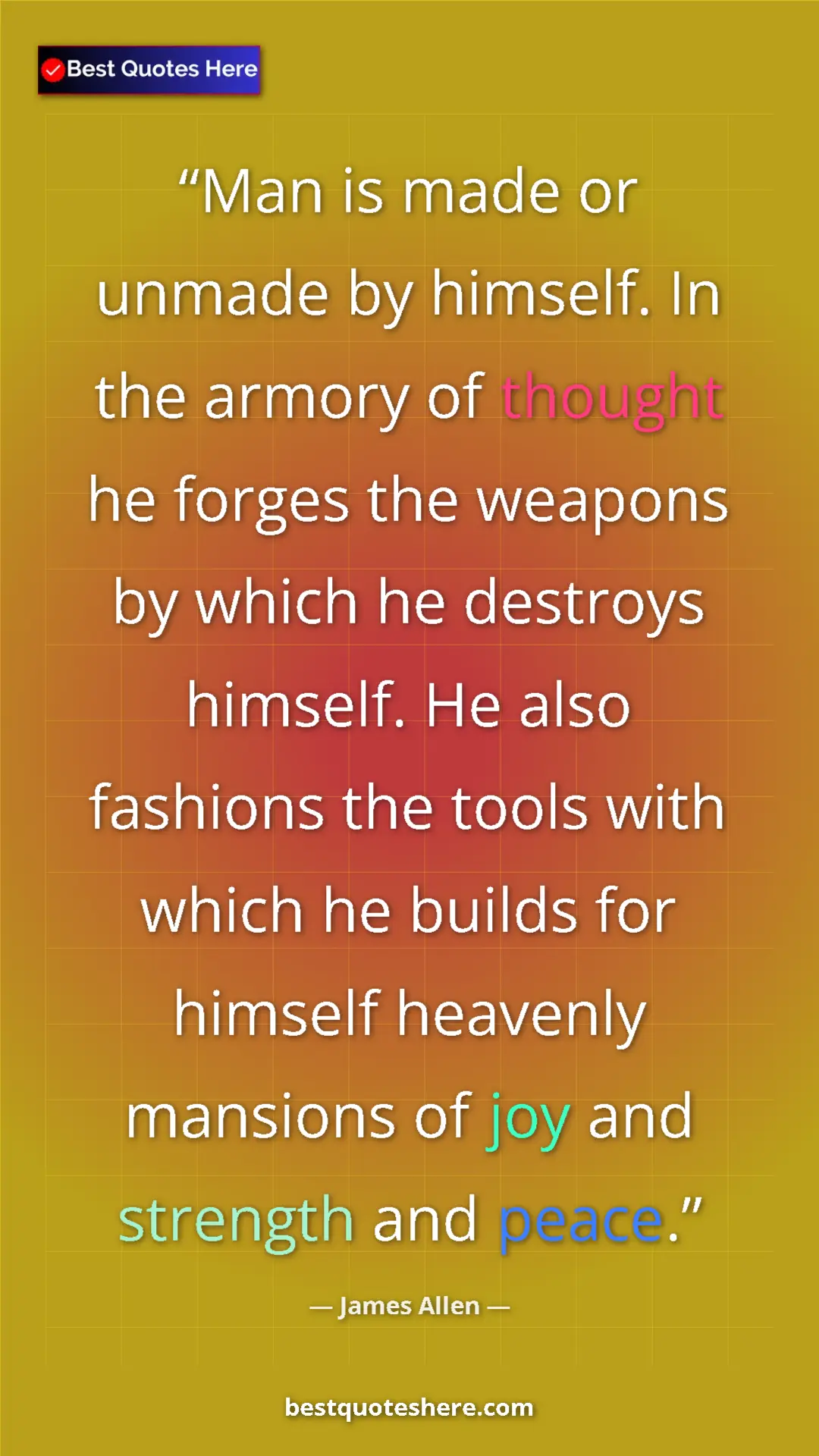 James Allen Quote Card: "Man is made or unmade by himself. In the armory of thought..." Pinterest quote poster by James Allen: "Man is made or unmade by himself. In the armory of thought..."