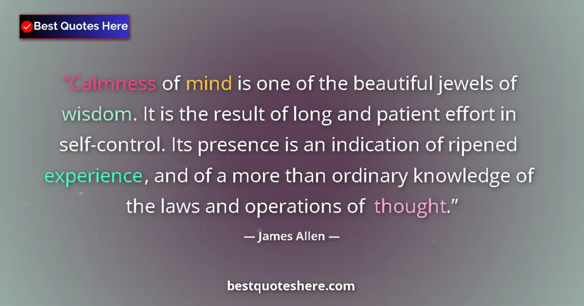 Quote by James Allen: Calmness of mind is one of the beautiful jewels of wisdom. It is the result of long and patient effo...