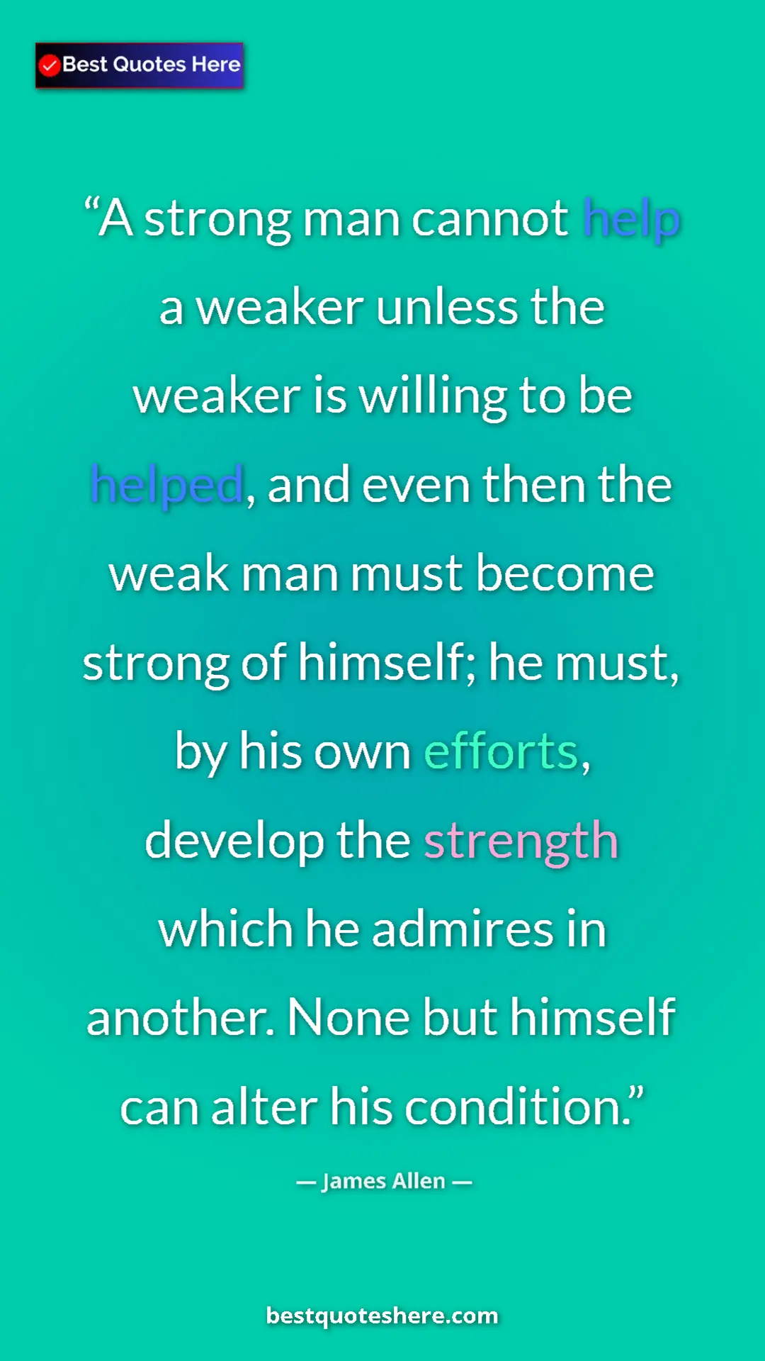 James Allen Quote Card: "A strong man cannot help a weaker unless the weaker is..." Pinterest quote poster by James Allen: "A strong man cannot help a weaker unless the weaker is..."