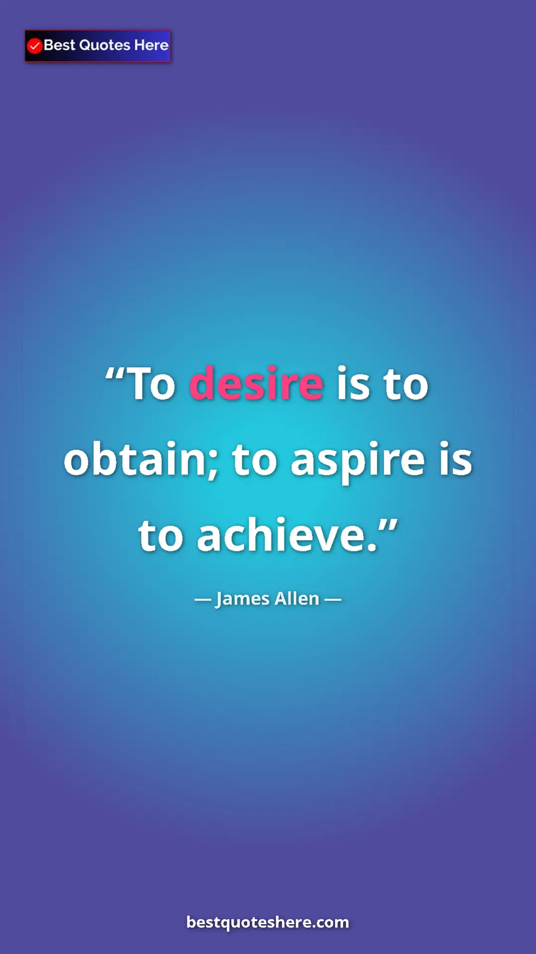 James Allen Quote Card: "To desire is to obtain; to aspire is to achieve." Pinterest quote poster by James Allen: "To desire is to obtain; to aspire is to achieve."