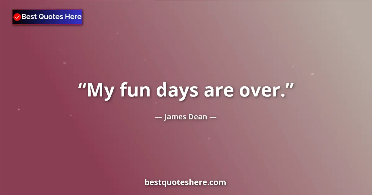 Quote by James Dean: My fun days are over....