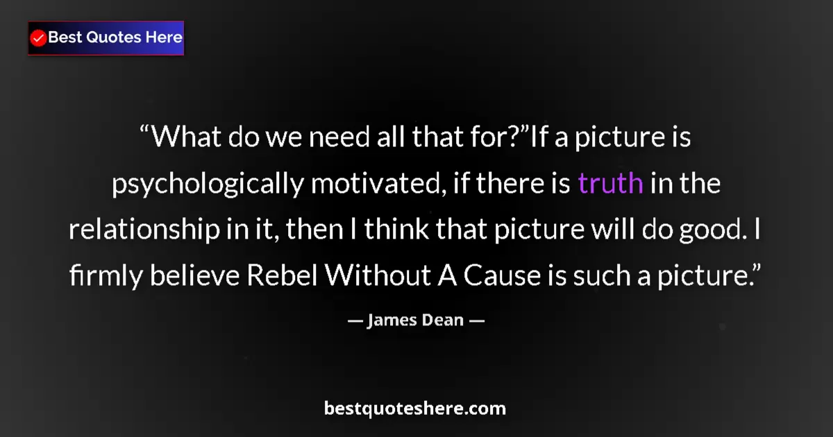 Quote by James Dean: What do we need all that for?”If a picture is psychologically motivated, if there is truth in the re...