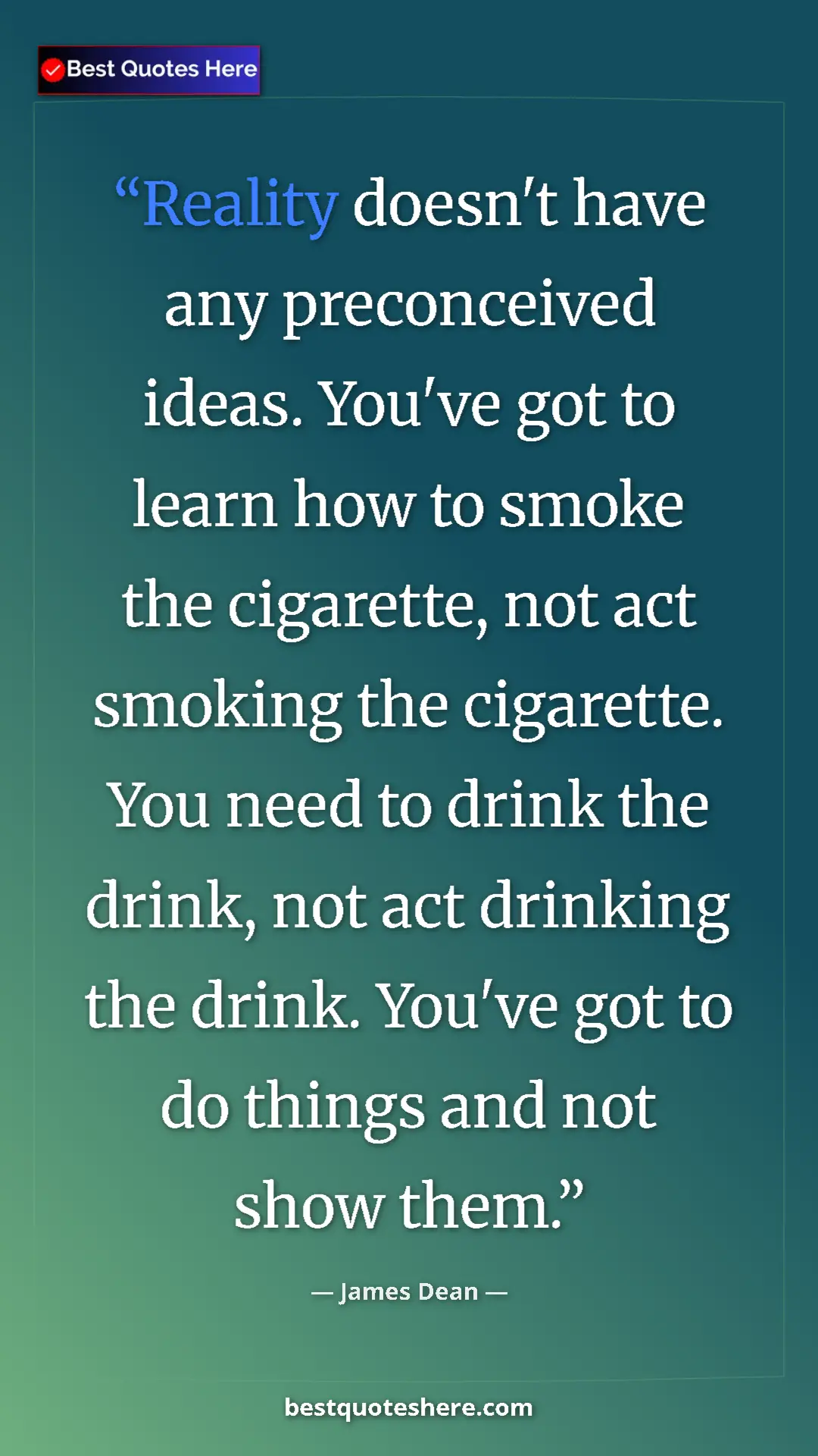 Pinterest quote poster by James Dean: "Reality doesn't have any preconceived ideas. You've got to..."