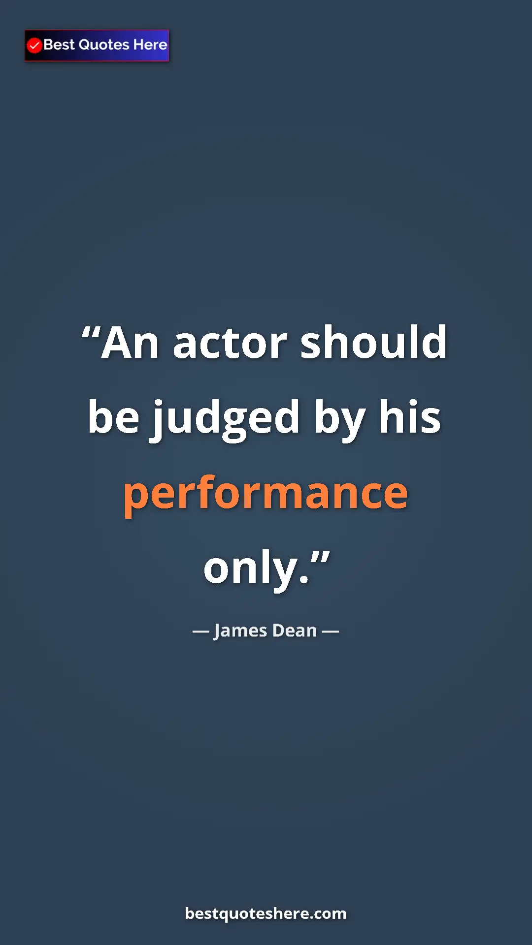 James Dean Quote Card: "An actor should be judged by his performance only." Pinterest quote poster by James Dean: "An actor should be judged by his performance only."