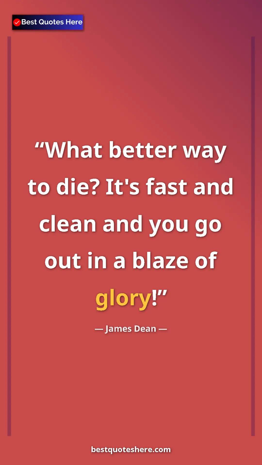 James Dean Quote Card: "What better way to die? It's fast and clean and you go out..." Pinterest quote poster by James Dean: "What better way to die? It's fast and clean and you go out..."