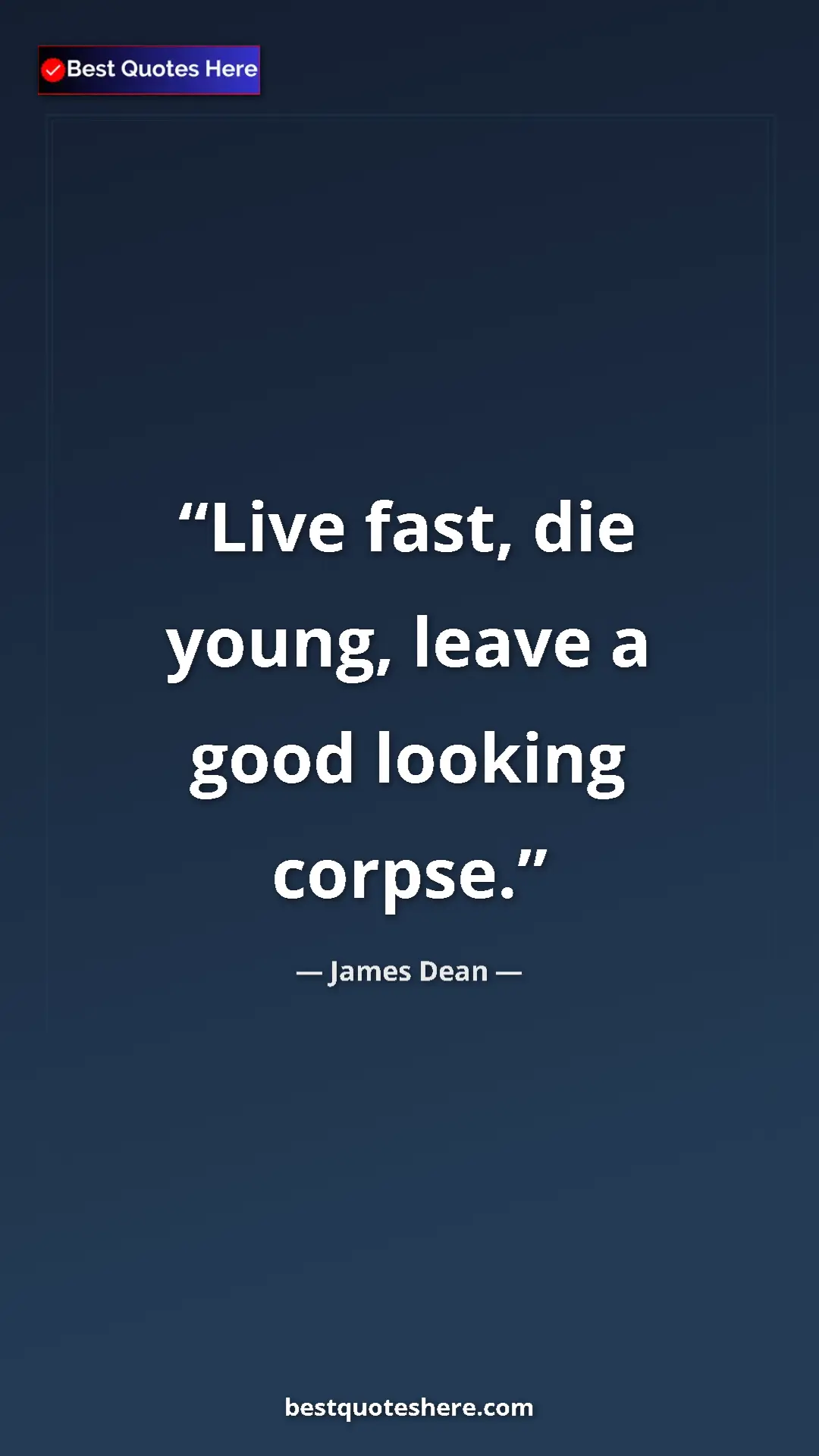 James Dean Quote Card: "Live fast, die young, leave a good looking corpse." Pinterest quote poster by James Dean: "Live fast, die young, leave a good looking corpse."
