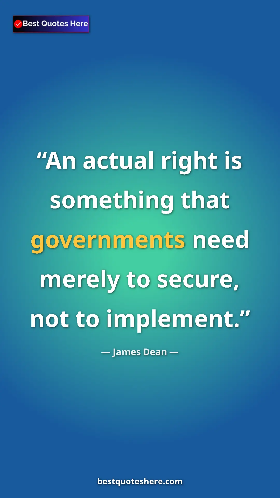 Pinterest quote poster by James Dean: "An actual right is something that governments need merely..."
