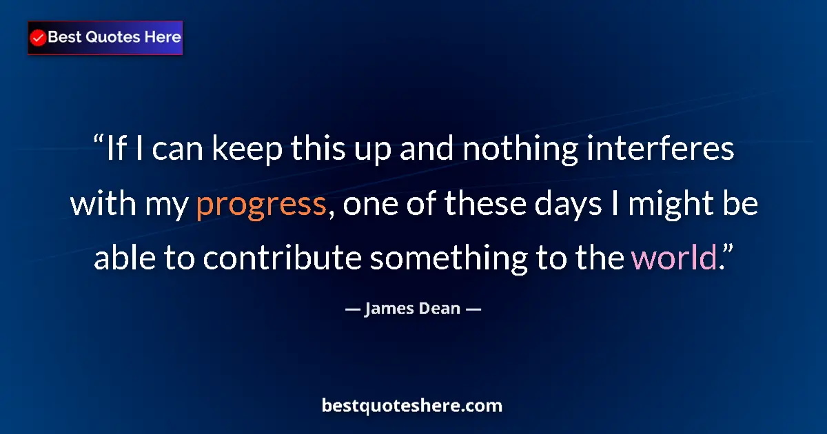 Quote by James Dean: If I can keep this up and nothing interferes with 