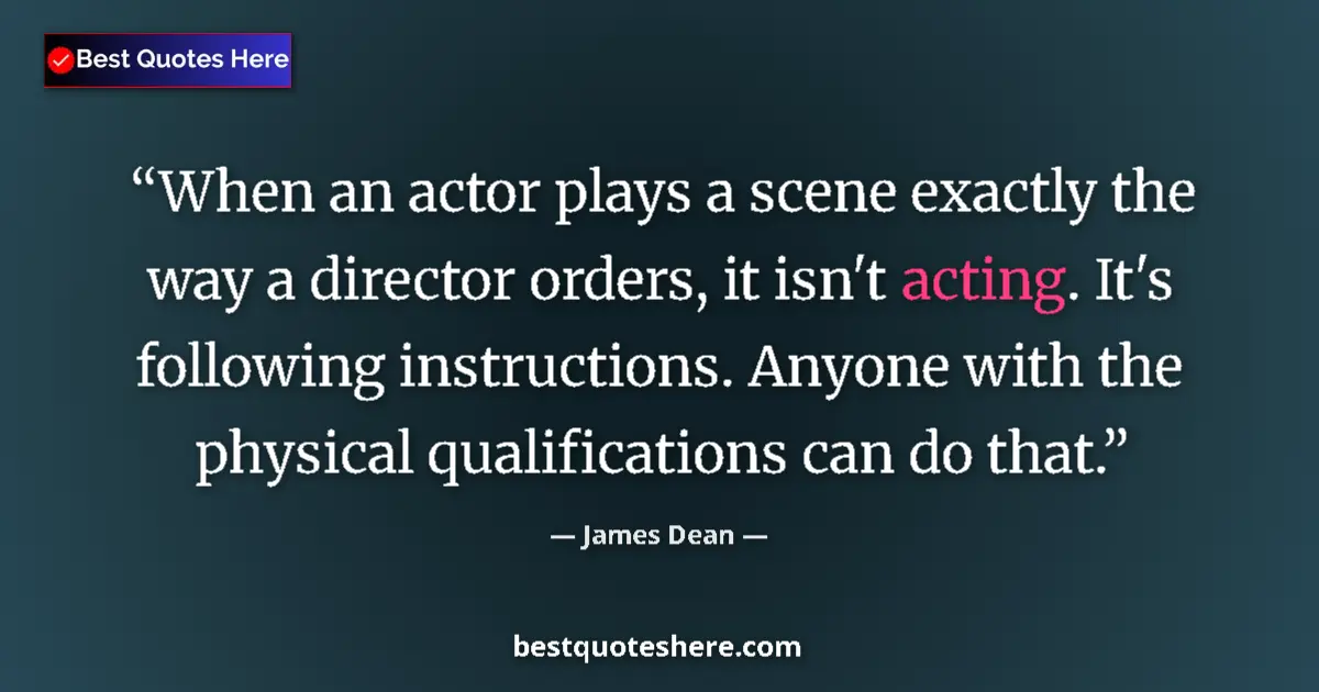 Quote by James Dean: When an actor plays a scene exactly the way a dire