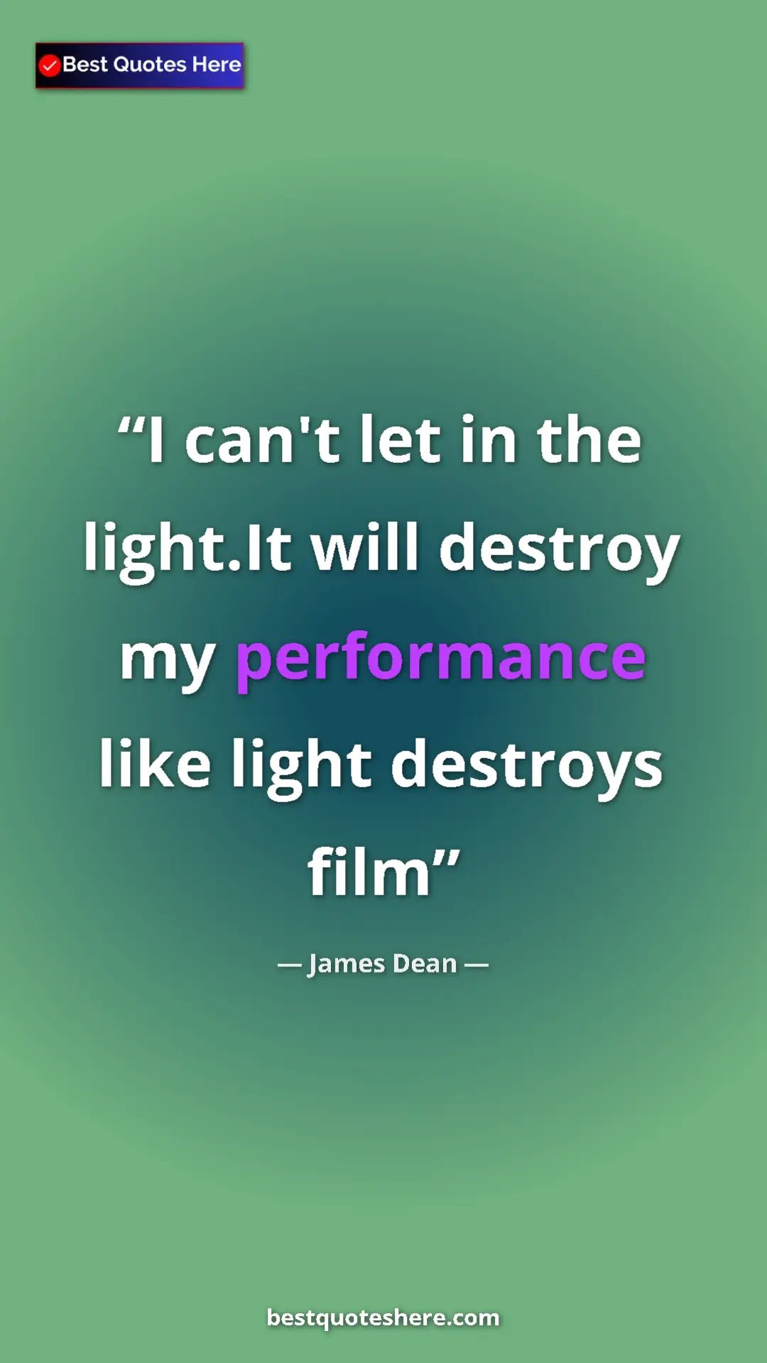 Pinterest quote poster by James Dean: "I can't let in the light.It will destroy my performance..."