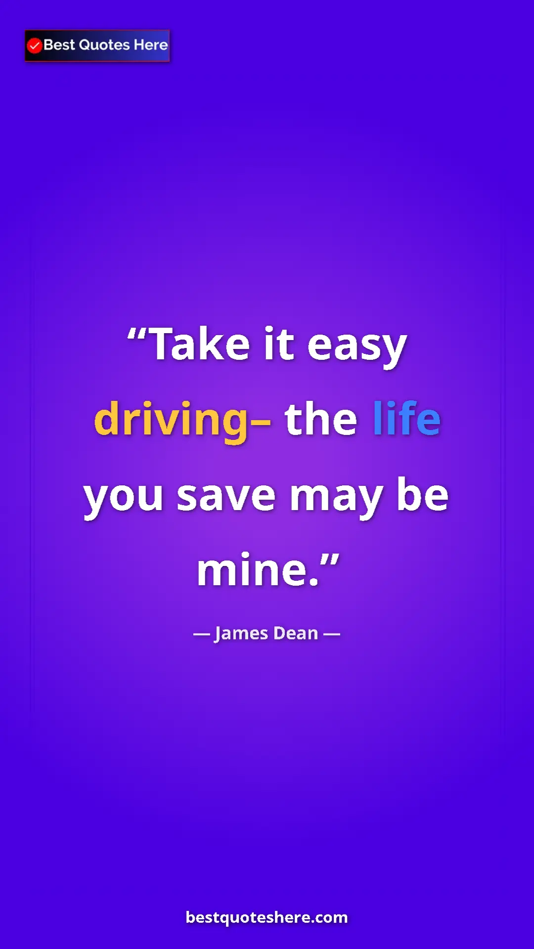 James Dean Quote Card: "Take it easy driving– the life you save may be mine." Pinterest quote poster by James Dean: "Take it easy driving– the life you save may be mine."