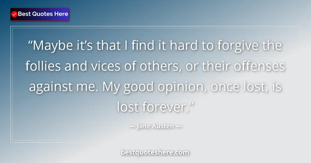 Quote by Jane Austen: Maybe it’s that I find it hard to forgive the follies and vices of others, or their offenses against...