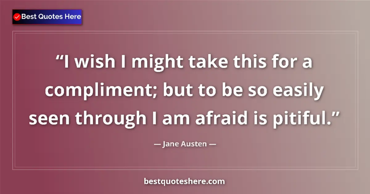 Jane Austen quote: "I wish I might take this for a compliment; but to be so..."