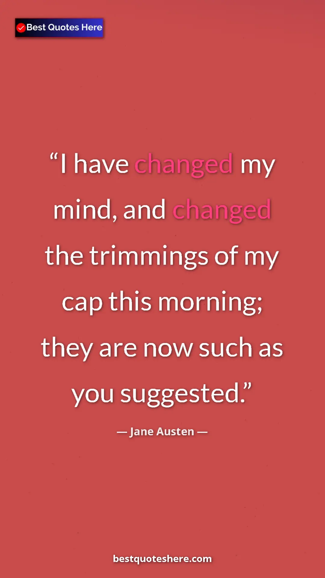Pinterest quote poster by Jane Austen: "I have changed my mind, and changed the trimmings of my cap..."
