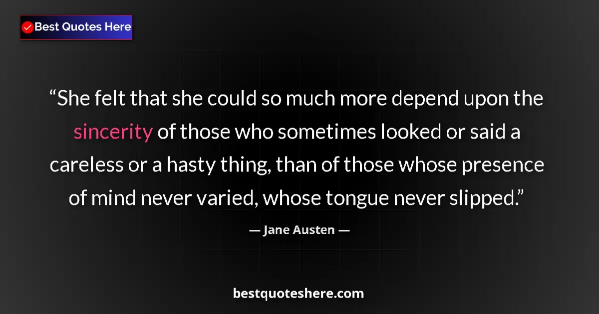 Quote by Jane Austen: She felt that she could so much more depend upon the sincerity of those who sometimes looked or said...