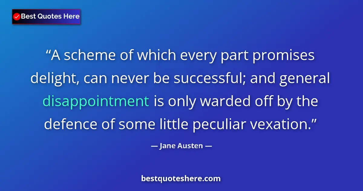 Quote by Jane Austen: A scheme of which every part promises delight, can never be successful; and general disappointment i...