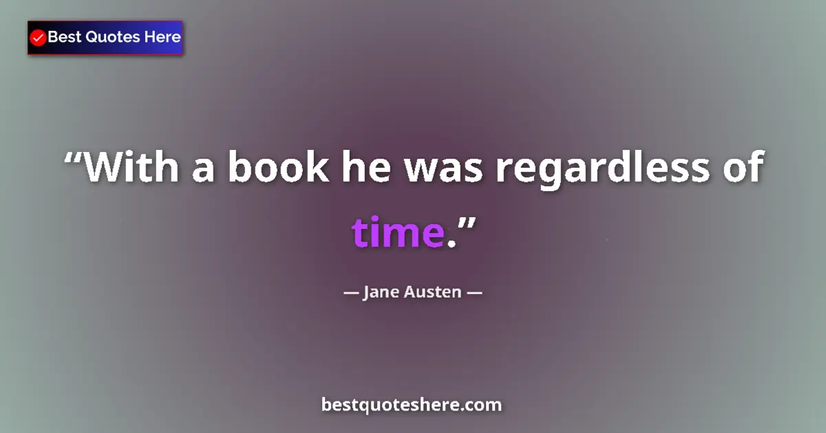Quote by Jane Austen: With a book he was regardless of time....