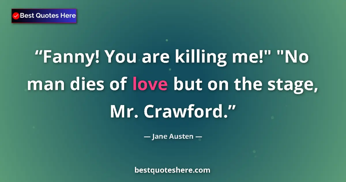 Quote by Jane Austen: Fanny! You are killing me!