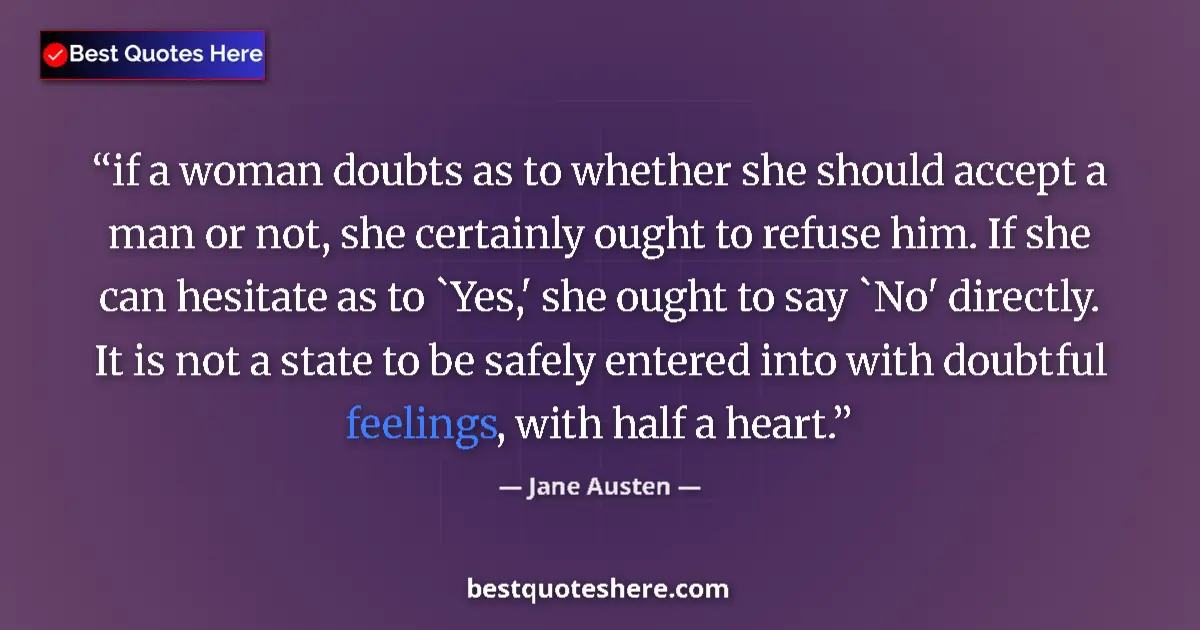 Quote by Jane Austen: if a woman doubts as to whether she should accept a man or not, she certainly ought to refuse him. I...